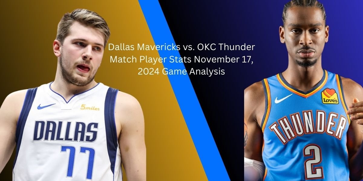 Dallas Mavericks vs. OKC Thunder Match Player Stats November 17, 2024 Game Analysis